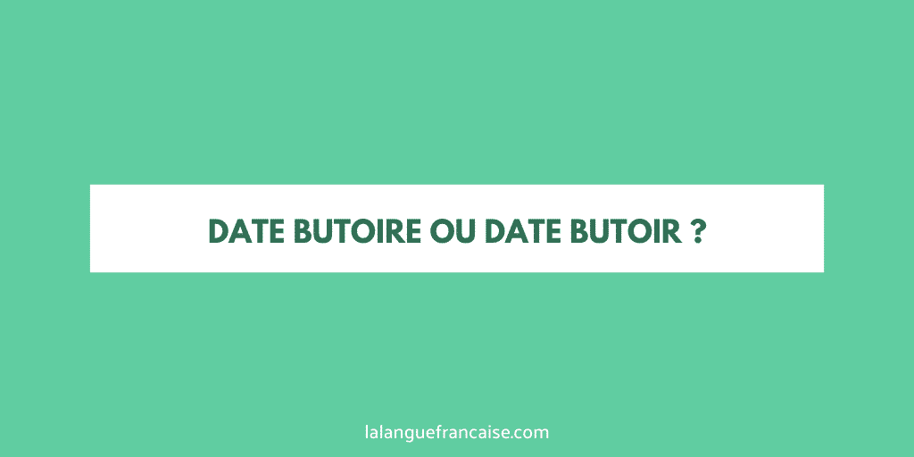 Date butoire ou date butoir ? - orthographe
