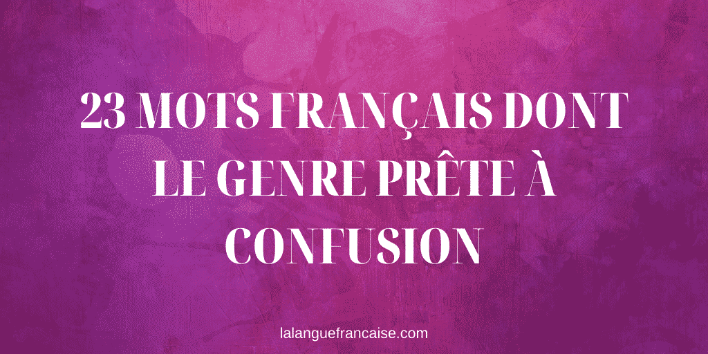 23 mots français dont le genre prête souvent à confusion