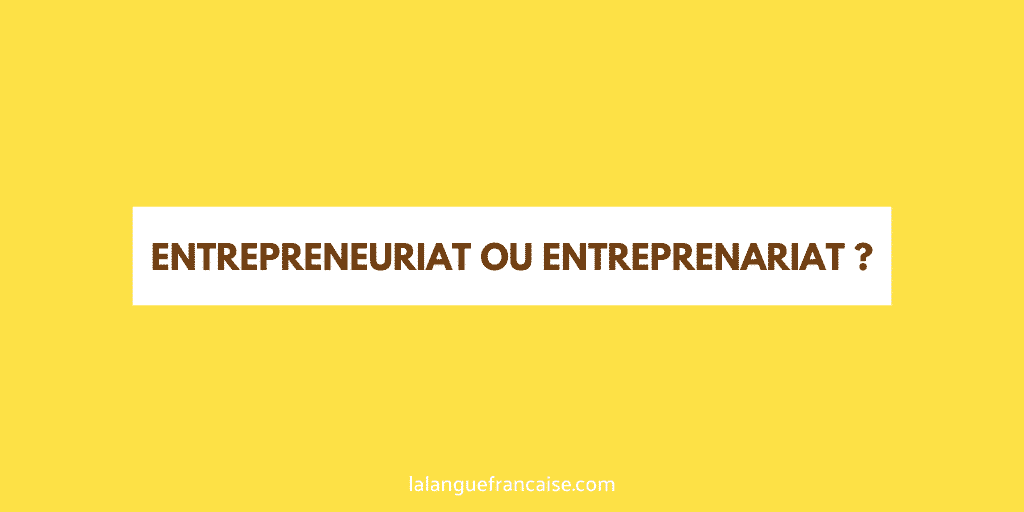 « Entrepreneuriat » ou « entreprenariat » ?