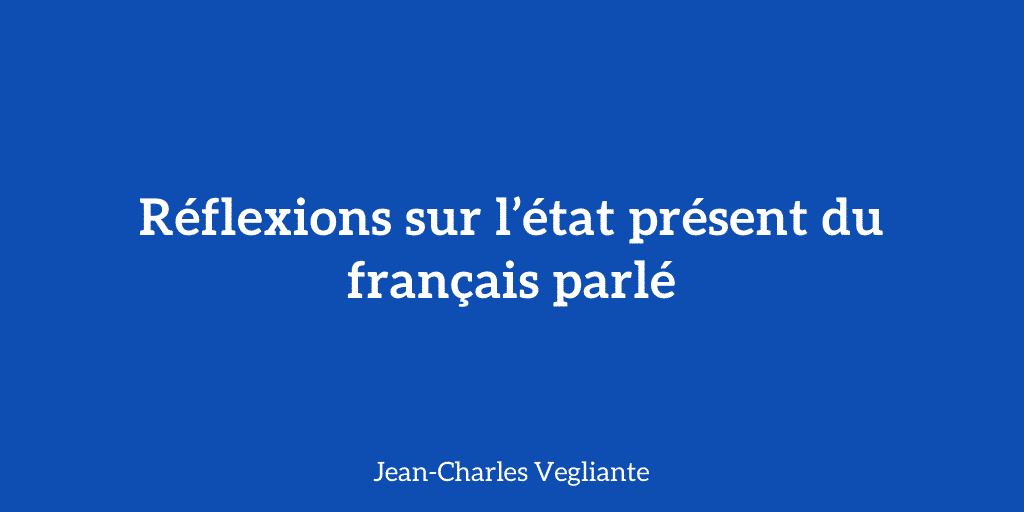 Réflexions sur l’état présent du français parlé - Jean-Charles Vegliante