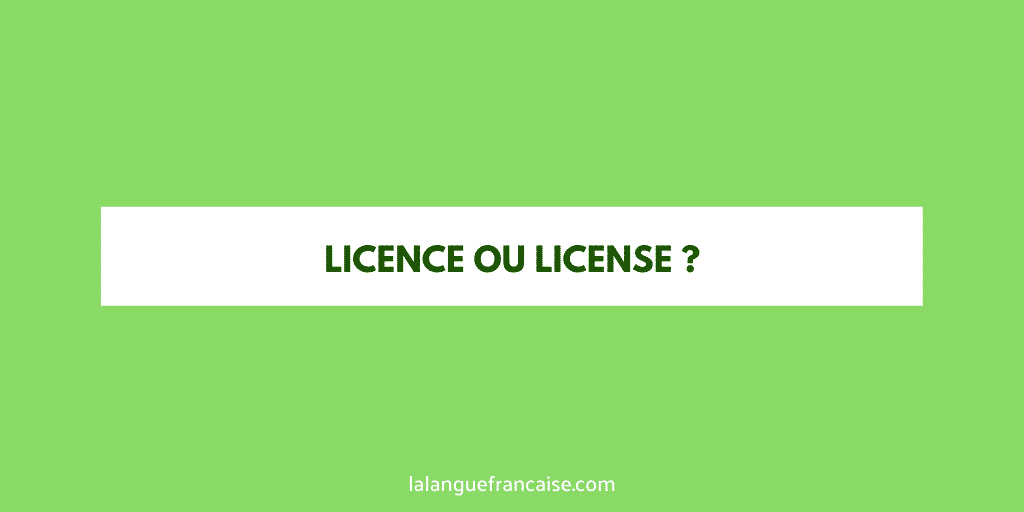 « Licence » ou « license » ?