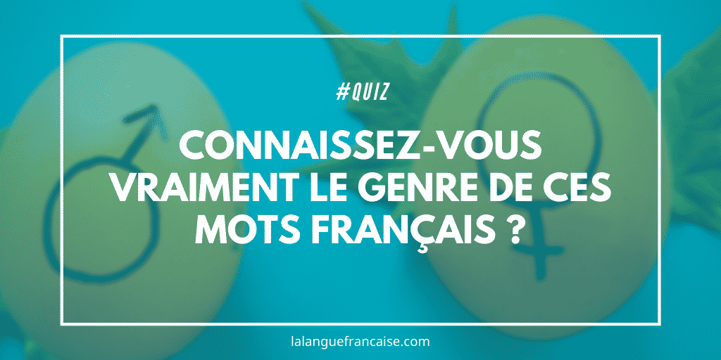 Quiz : connaissez-vous vraiment le genre de ces mots français ?