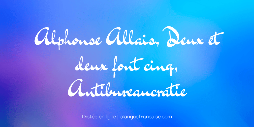 Alphonse Allais, Deux et deux font cinq, Antibureaucratie
