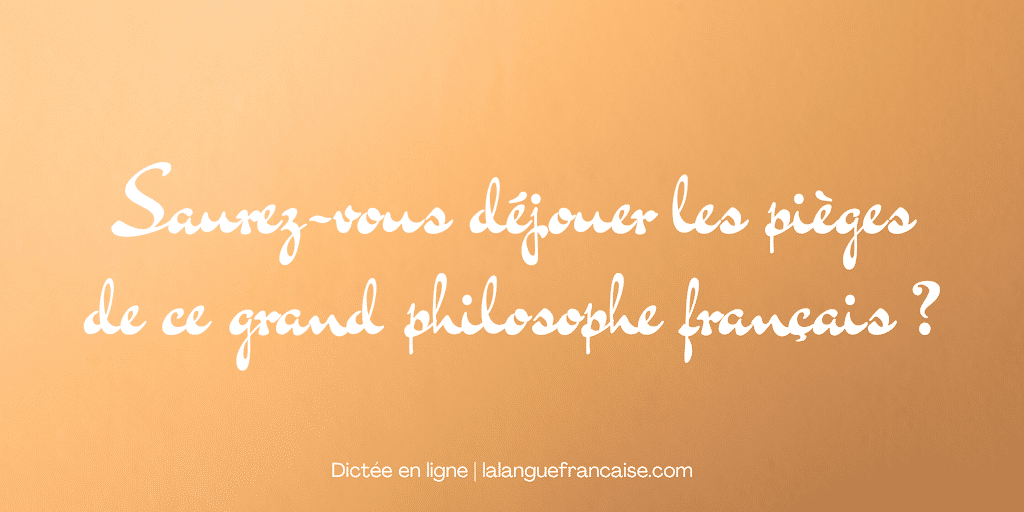 Dictée d'orthographe : saurez-vous déjouer les pièges de ce grand philosophe français ?