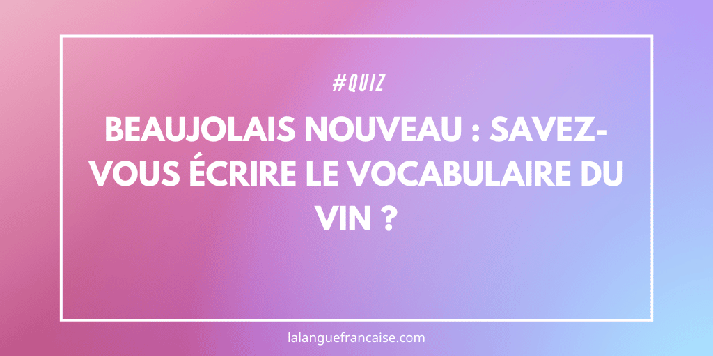 Beaujolais nouveau : savez-vous écrire le vocabulaire du vin ?