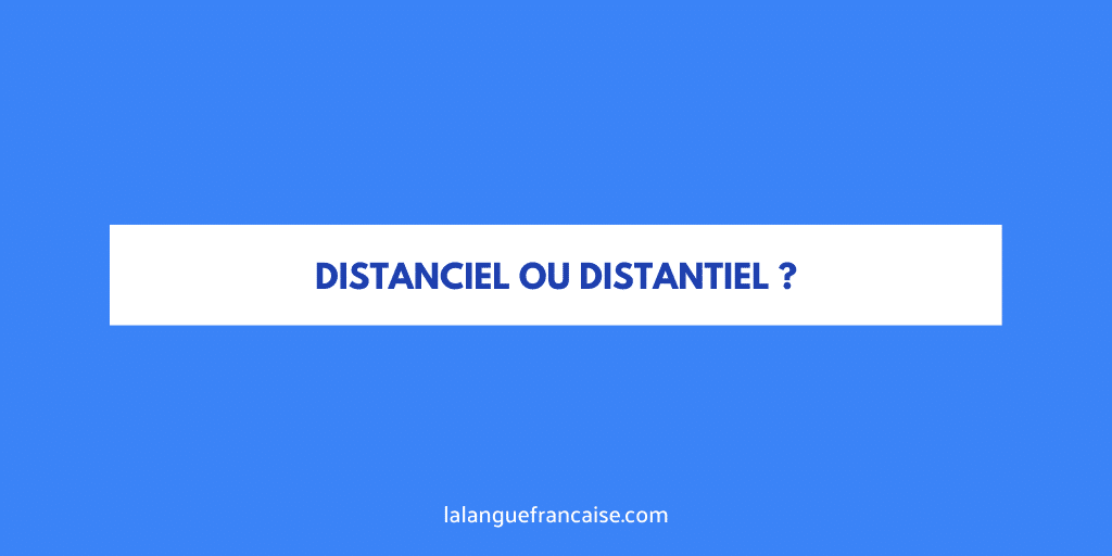 « Distanciel » ou « distantiel » ?