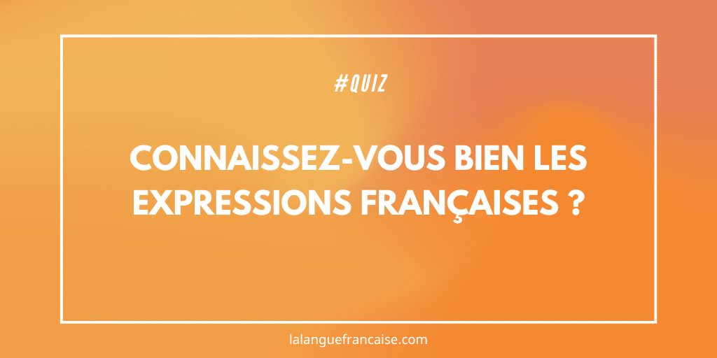 Quiz : Connaissez-vous bien les expressions françaises ?