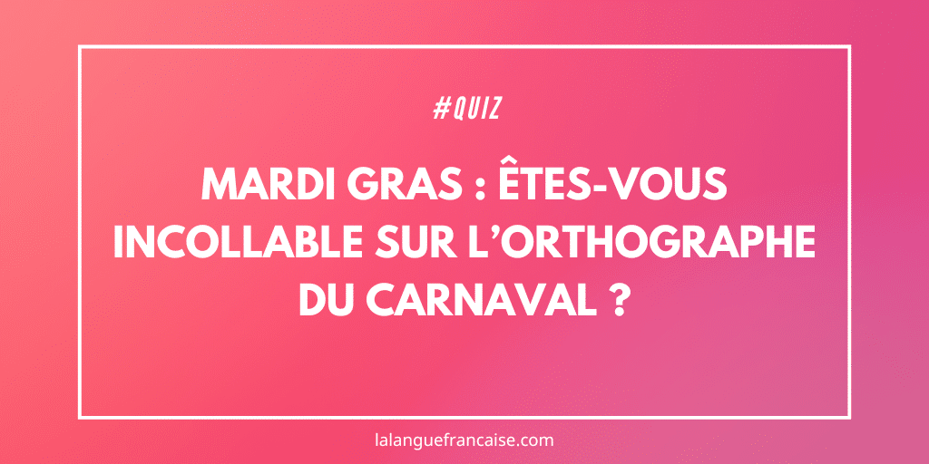 Mardi gras : êtes-vous incollable sur l’orthographe du Carnaval ?