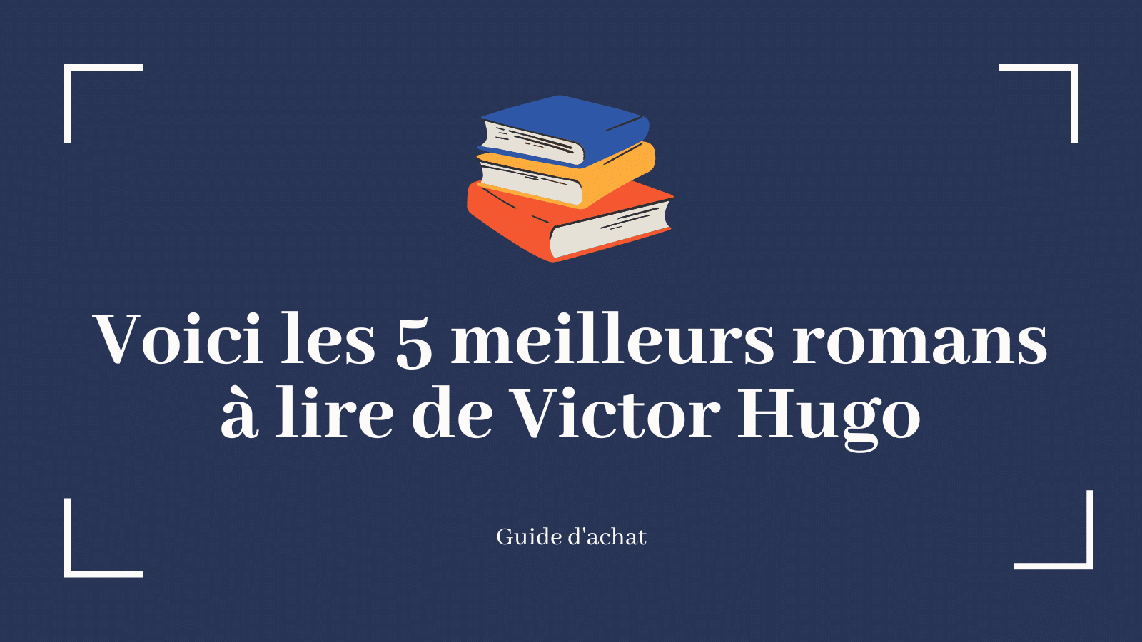 Voici les 5 meilleurs romans à lire de Victor Hugo