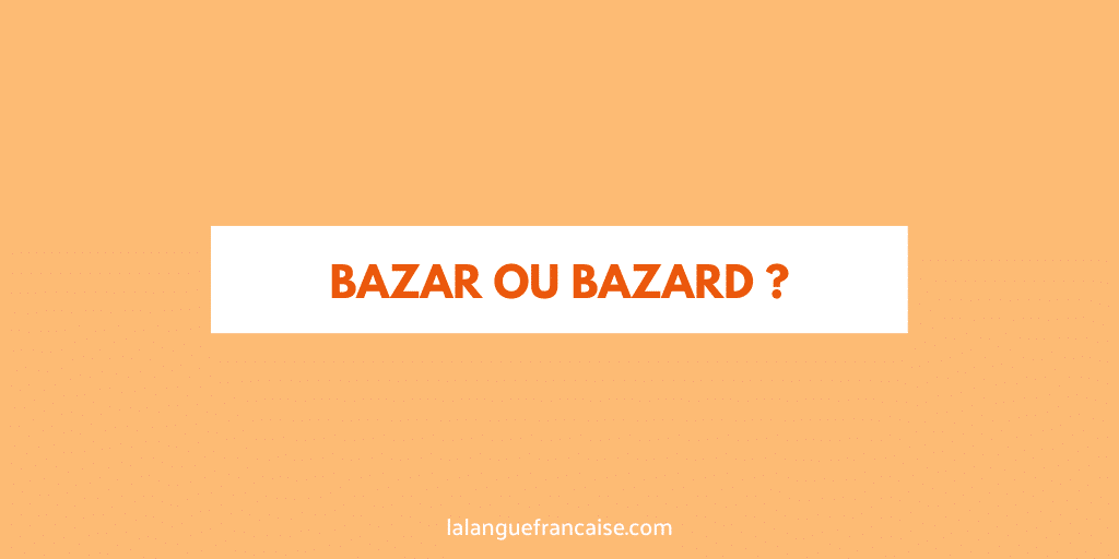 « Bazar ou « bazard » ?