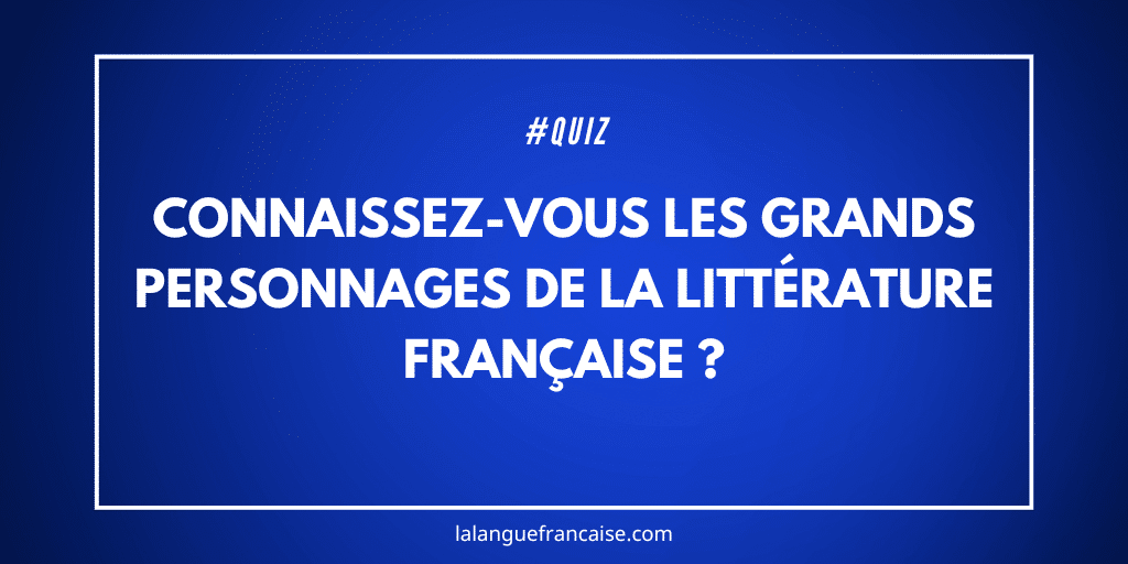 Connaissez-vous les grands personnages de la littérature française ?