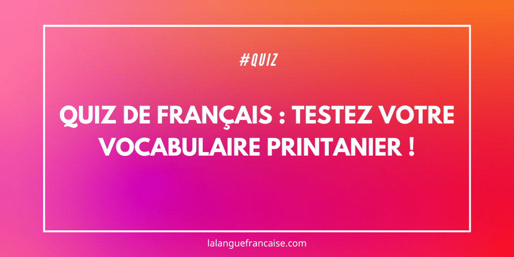 Quiz de français : testez votre vocabulaire printanier !