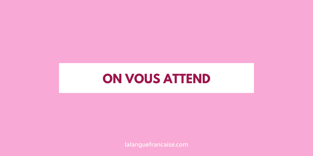 « On vous attend » ou « on vous attends » ?