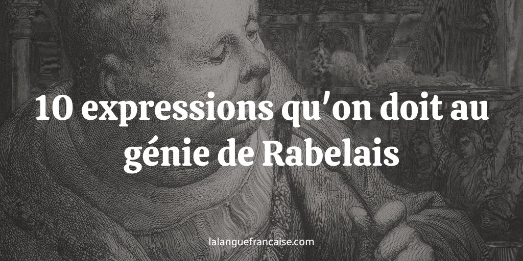 10 expressions qu'on doit au génie de Rabelais