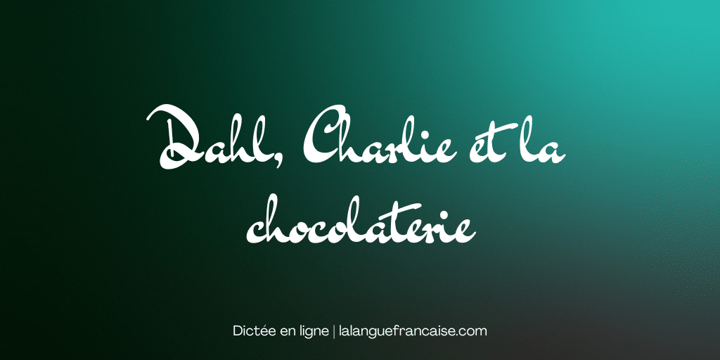 Dictée : Dahl, Charlie et la chocolaterie