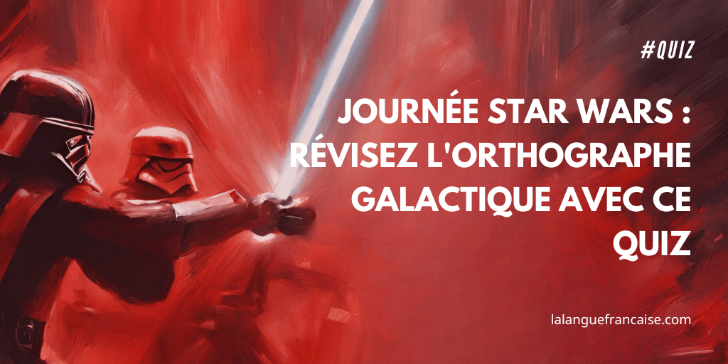 Journée Star Wars : révisez l'orthographe galactique avec ce quiz