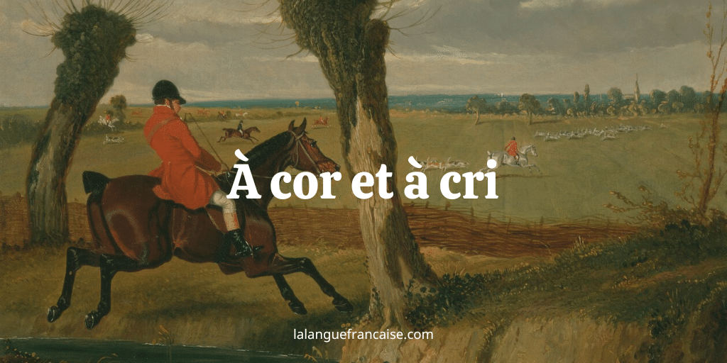 à cor et à cri expression