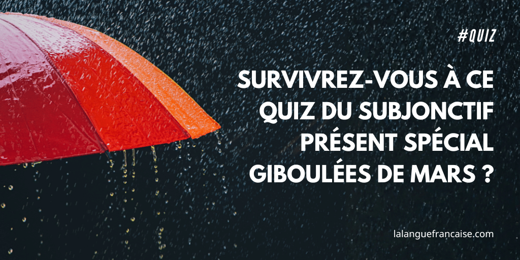 Survivrez-vous à ce quiz du subjonctif présent spécial giboulées de mars ?