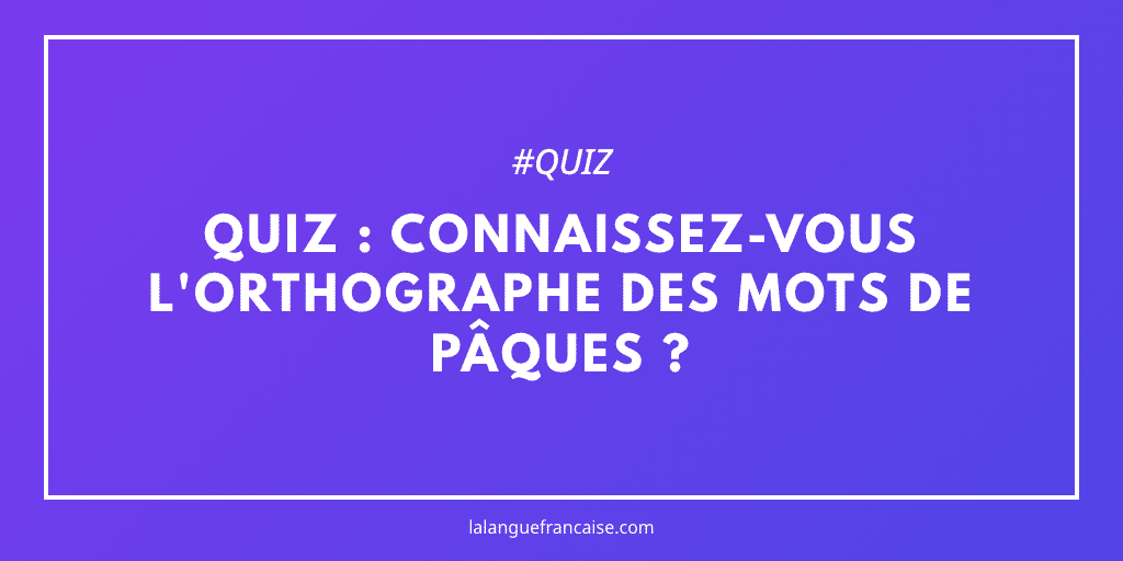 Quiz : connaissez-vous l'orthographe des mots de Pâques ?