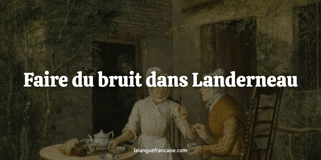 Faire du bruit dans Landerneau : définition et origine de l’expression