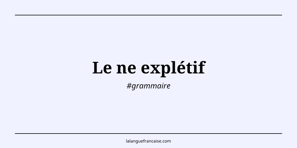 Le ne explétif : définition, emploi et règles en français