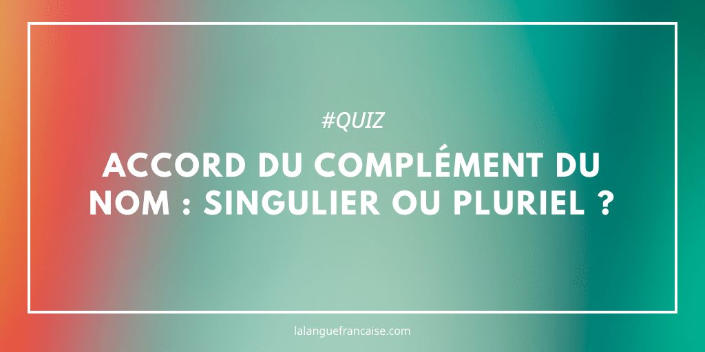 Singulier ou pluriel ? Ce quiz sur le complément du nom va vous faire douter
