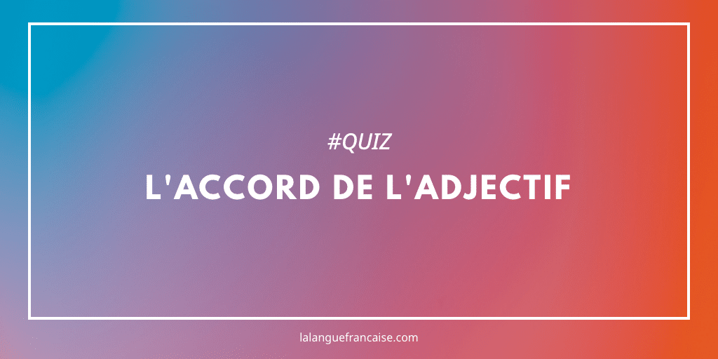 Quiz : l'accord de l'adjectif n'est pas si facile que vous ne le croyez…