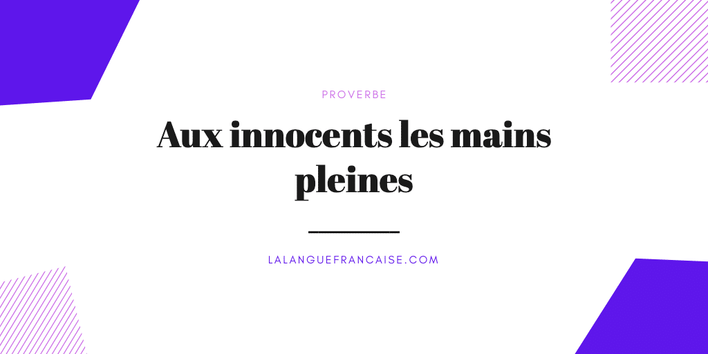 Aux innocents les mains pleines : signification et origine du proverbe
