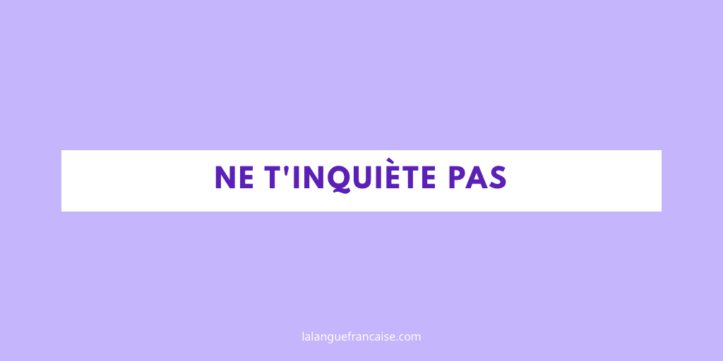 « Ne t'inquiète pas » ou « ne t'inquiètes pas » ?