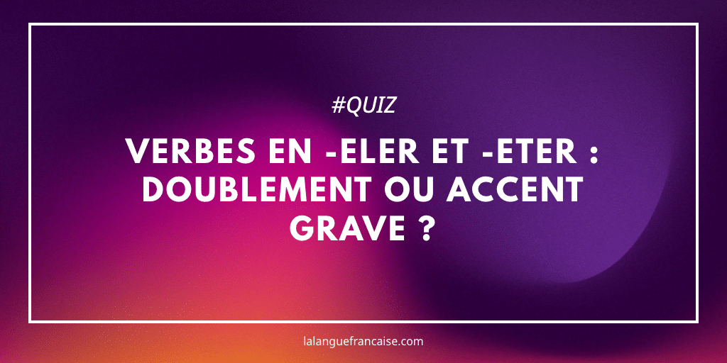Ce quiz sur les verbes en -eler et -eter va vous piéger !