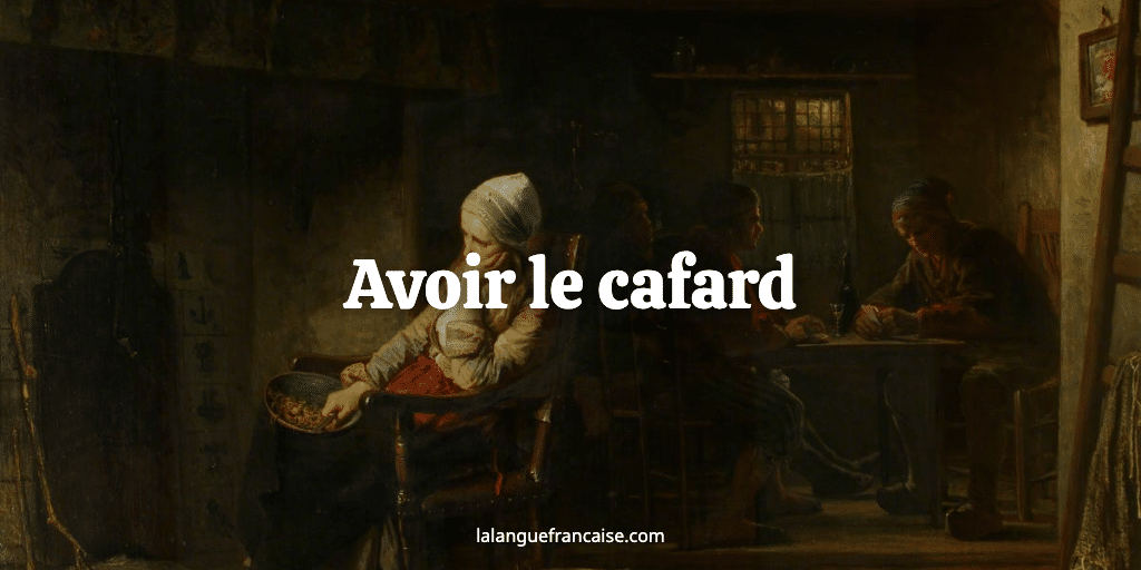 Avoir le cafard