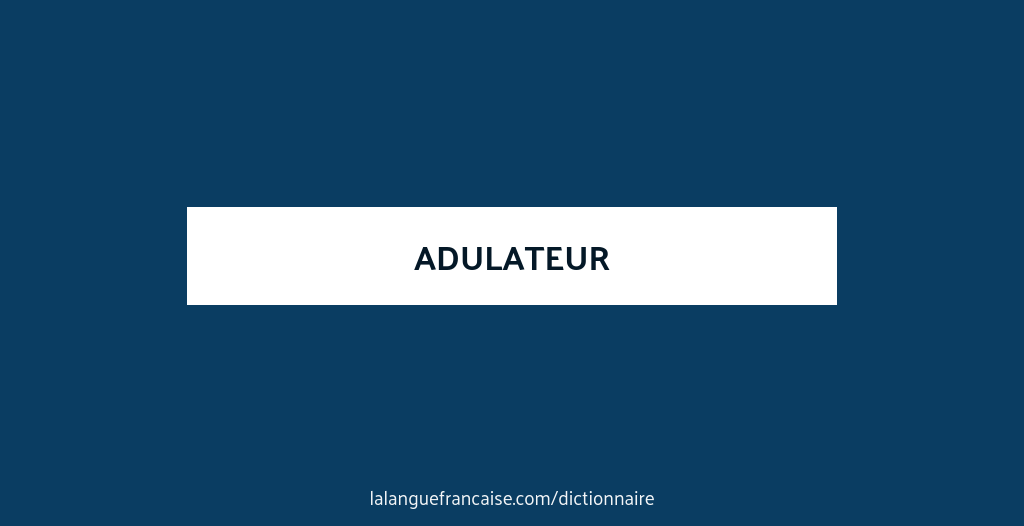 Définition de adulateur | Dictionnaire français