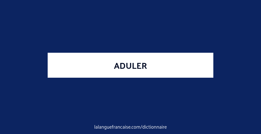 Définition de aduler | Dictionnaire français