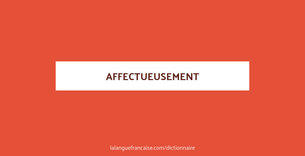Définition de affectueusement | Dictionnaire français