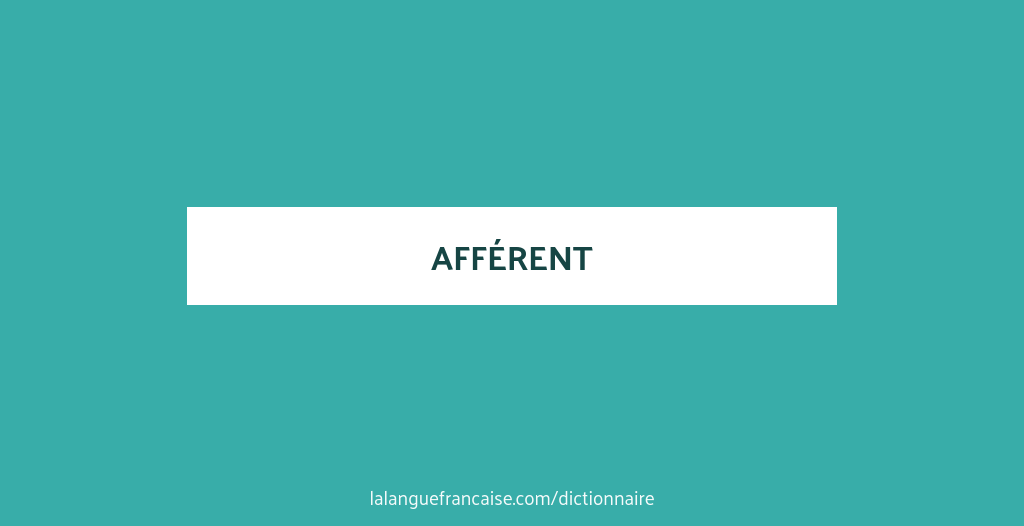 Définition de afférent | Dictionnaire français