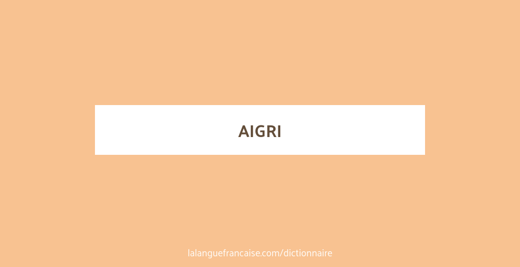 Que Veut Dire Le Mot Aigri