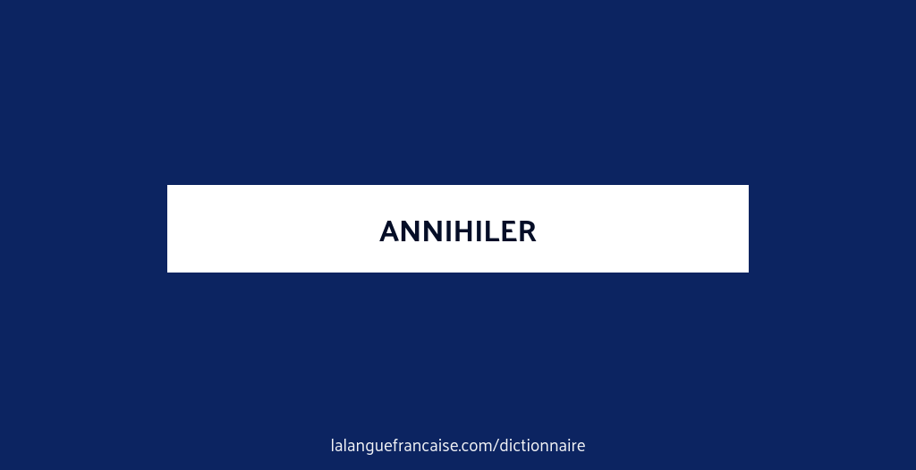 Définition de annihiler | Dictionnaire français
