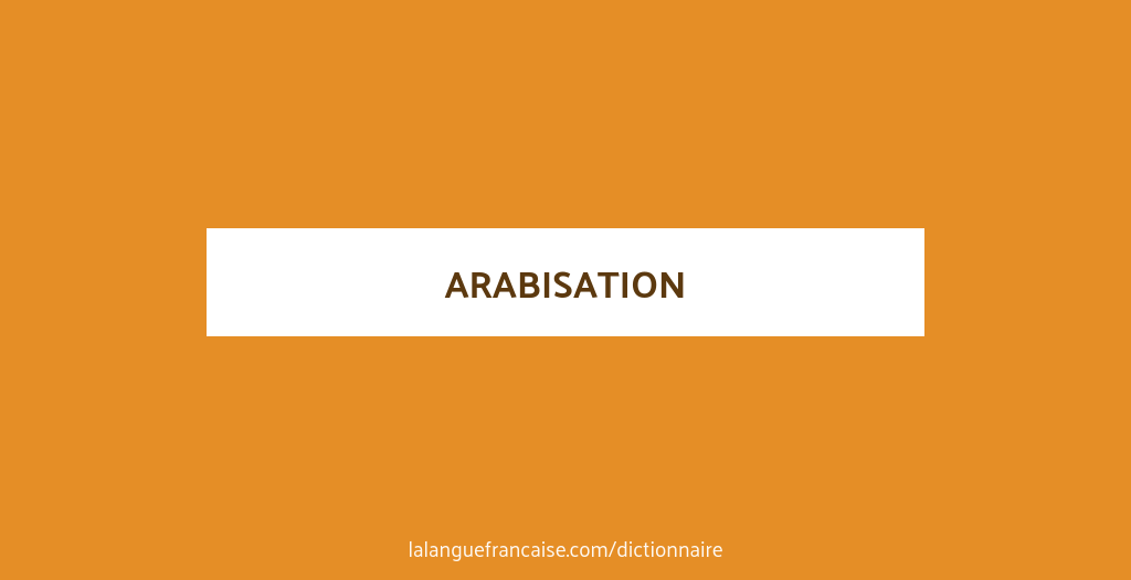 Définition de arabisation | Dictionnaire français