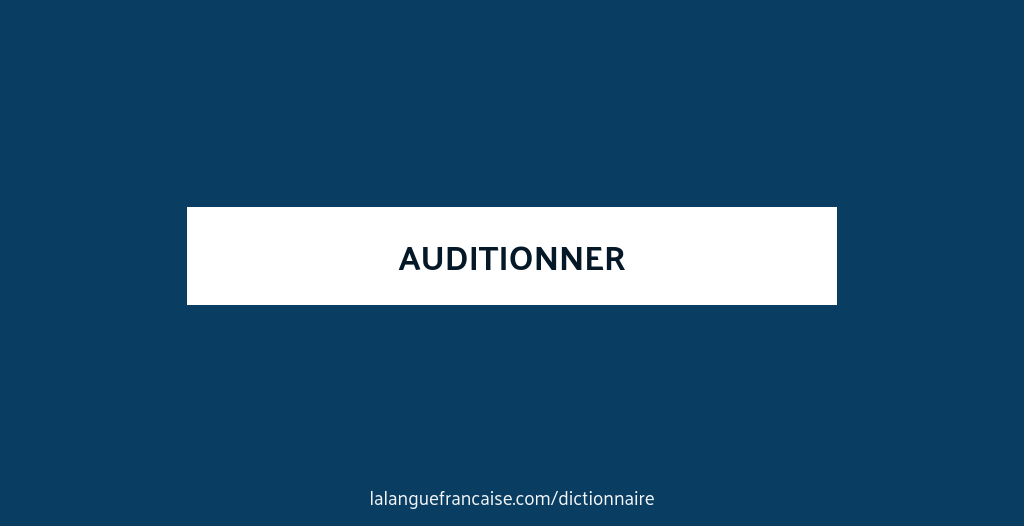 Définition de auditionner | Dictionnaire français