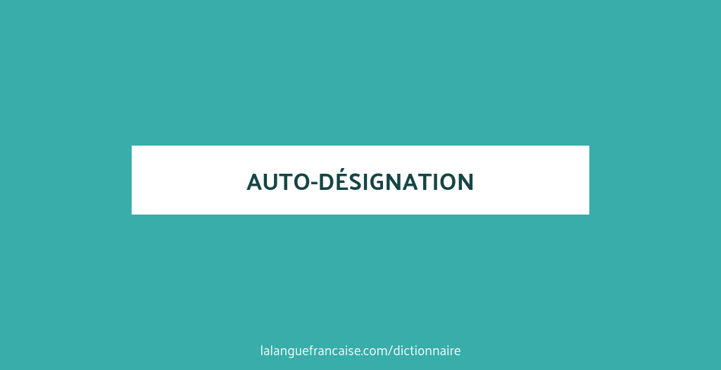 Définition de auto-désignation | Dictionnaire français