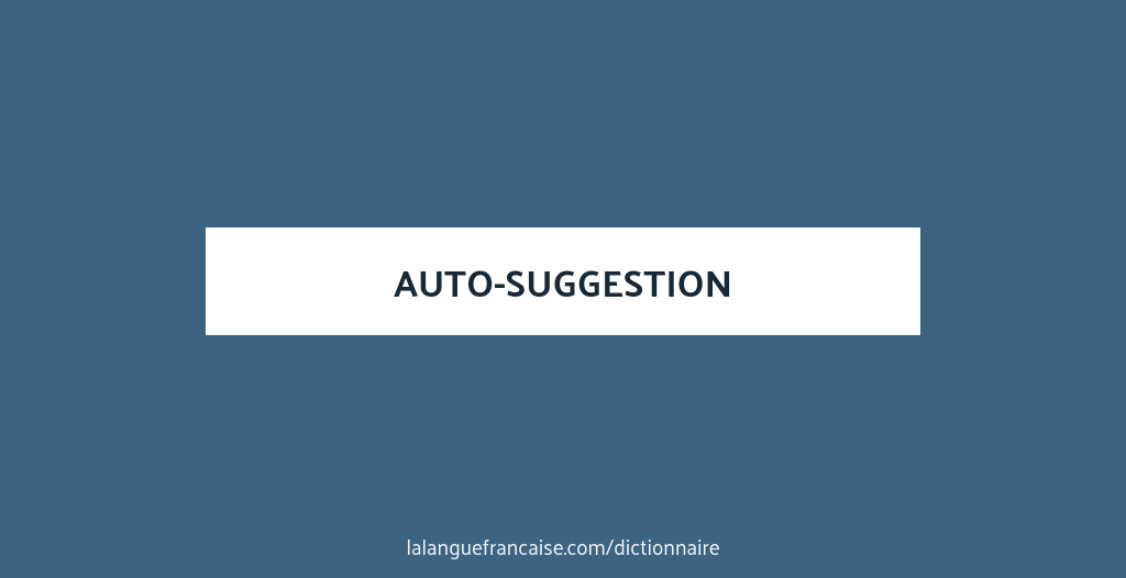 Définition de auto-suggestion | Dictionnaire français