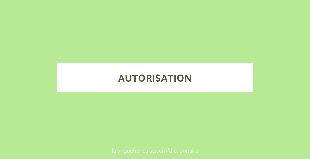 Définition de autorisation | Dictionnaire français