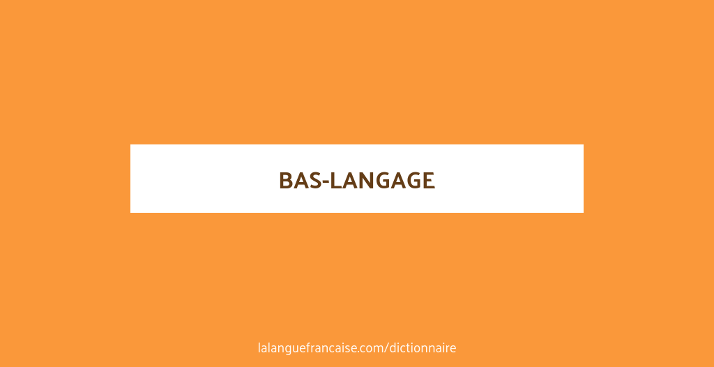 Définition de bas-langage | Dictionnaire français