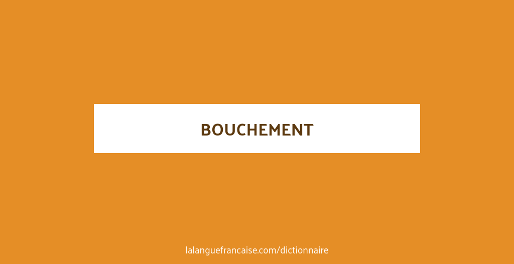 Bouchement définition de « bouchement » La langue