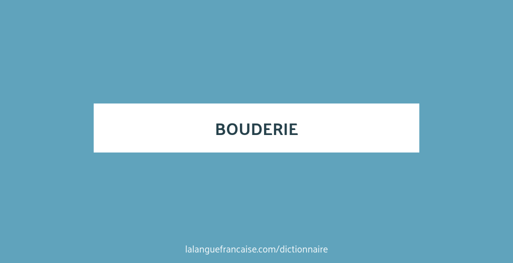 Definition De Bouderie Dictionnaire Francais La Langue Francaise