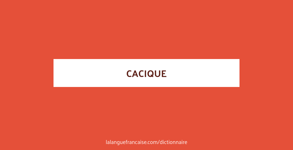 Définition de cacique Dictionnaire français