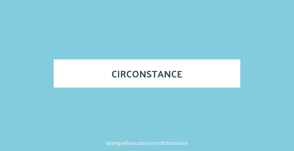 Définition de circonstance | Dictionnaire français