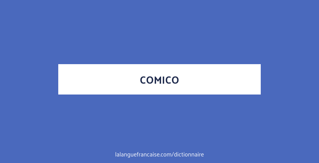 Définition de comico | Dictionnaire français