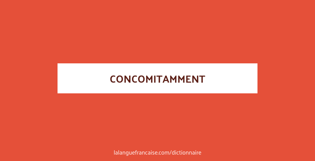 Définition de concomitamment | Dictionnaire français