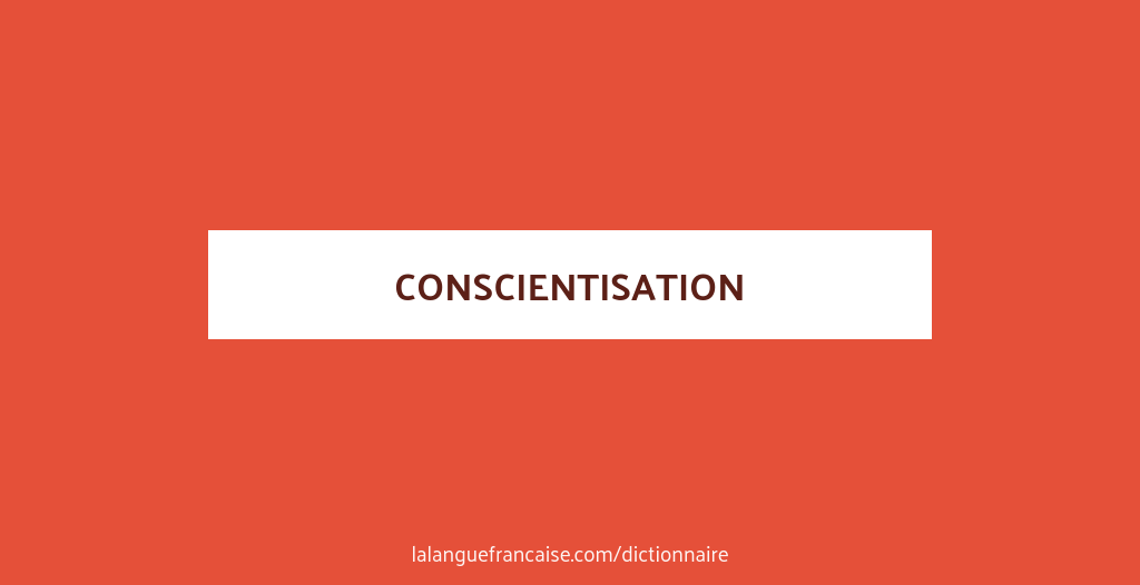 Définition de conscientisation | Dictionnaire français